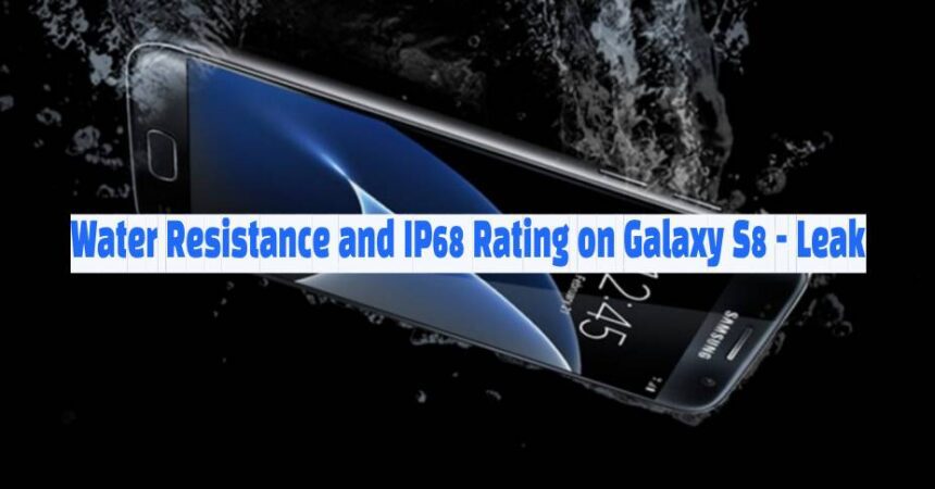 Water Resistance and IP68 Rating on Galaxy S8 – Leak