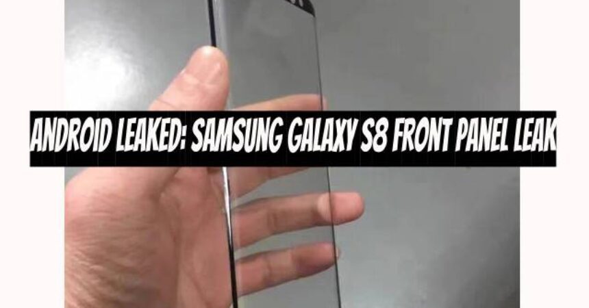 Android Leaked: Samsung Galaxy S8 Front Panel Leak