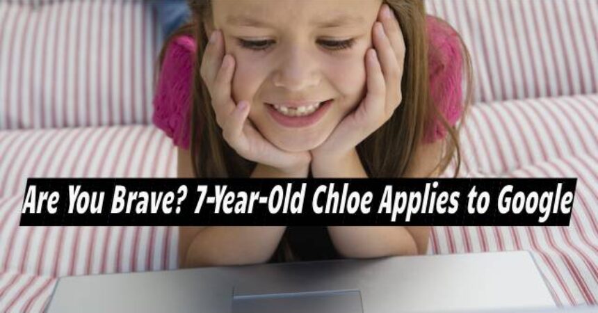 Are You Brave? 7-Year-Old Chloe Applies to Google