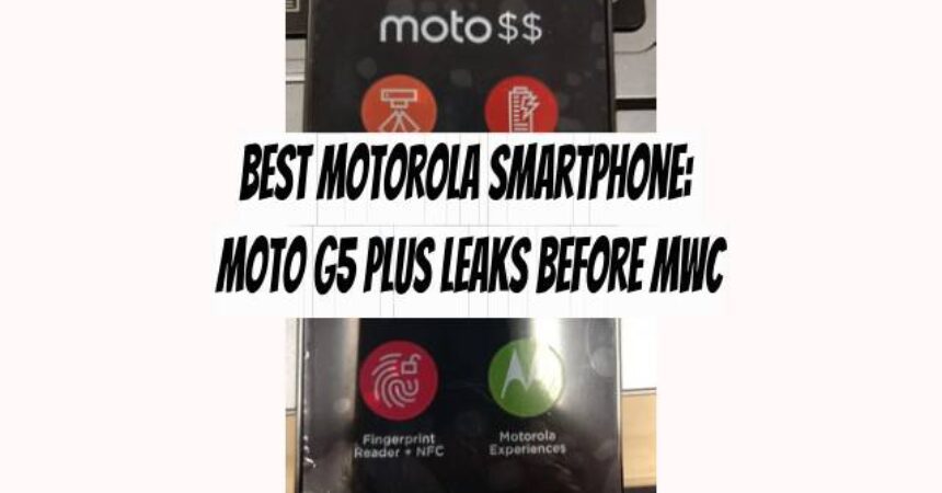 Best Motorola Smartphone: Moto G5 Plus Leaks Before MWC