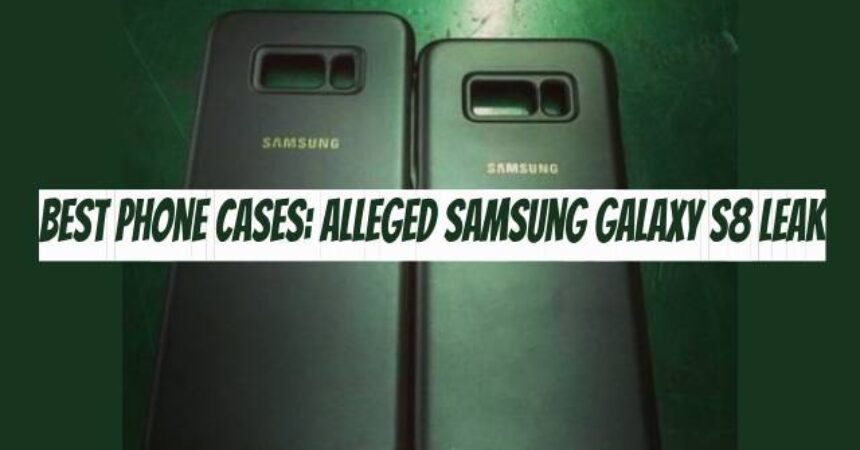 Best Phone Cases: Alleged Samsung Galaxy S8 Leak