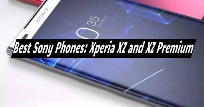 Best Sony Phones: Xperia XZ and XZ Premium