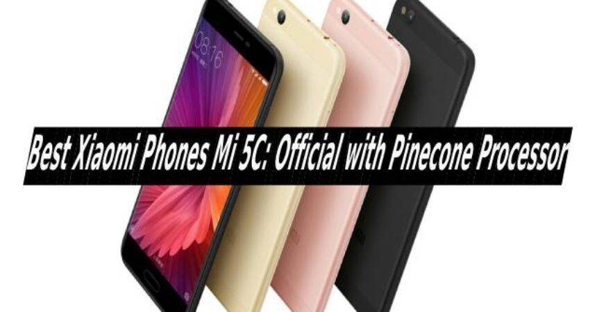 Best Xiaomi Phones Mi 5C: Official with Pinecone Processor