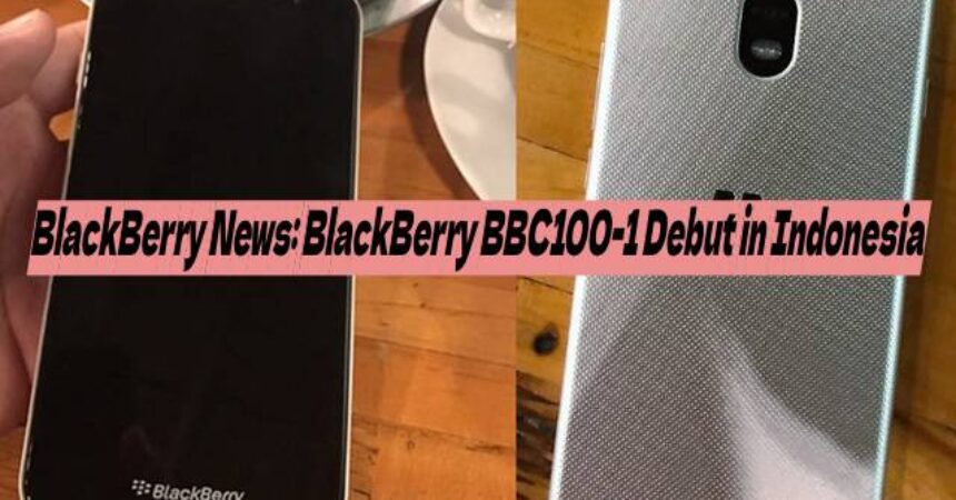 BlackBerry News: BlackBerry BBC100-1 Debut in Indonesia