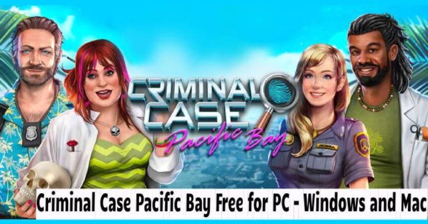 Criminal Case Pacific Bay Free for PC – Windows and Mac