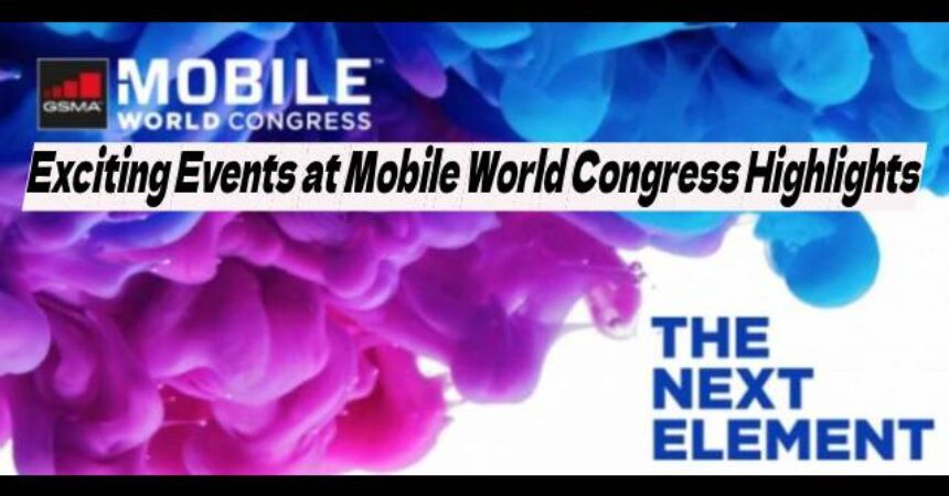 Exciting Events at Mobile World Congress Highlights