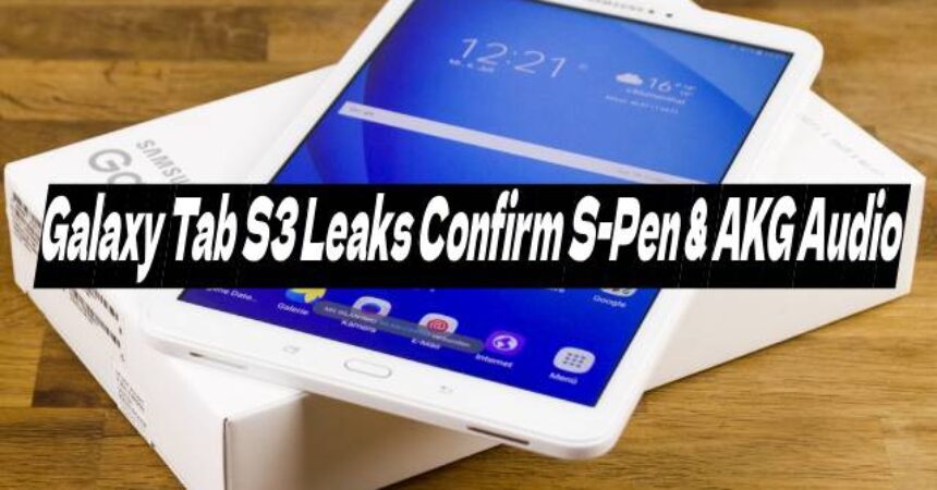 Galaxy Tab S3 Leaks Confirm S-Pen & AKG Audio