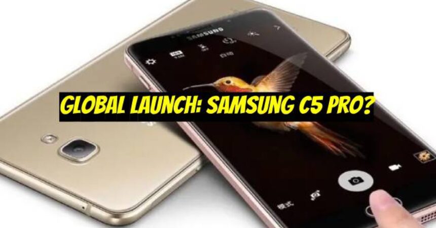 Global Launch: Samsung C5 Pro?