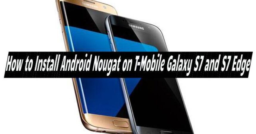 How to Install Android Nougat on T-Mobile Galaxy S7 and S7 Edge