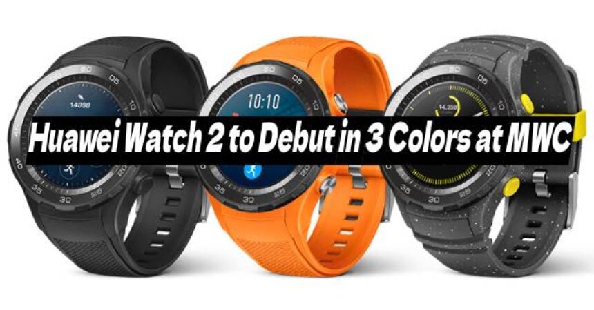 Huawei Watch 2 to Debut in 3 Colors at MWC