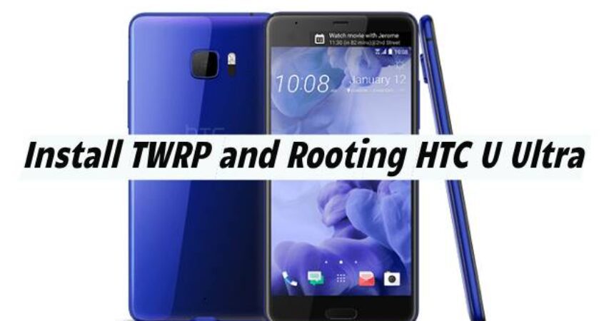 Install TWRP and Rooting HTC U Ultra