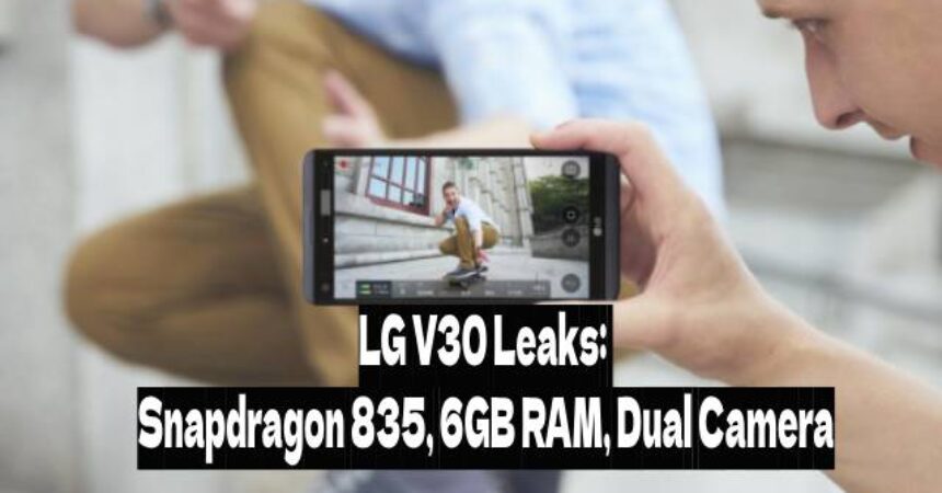 LG V30 Leaks: Snapdragon 835, 6GB RAM, Dual Camera