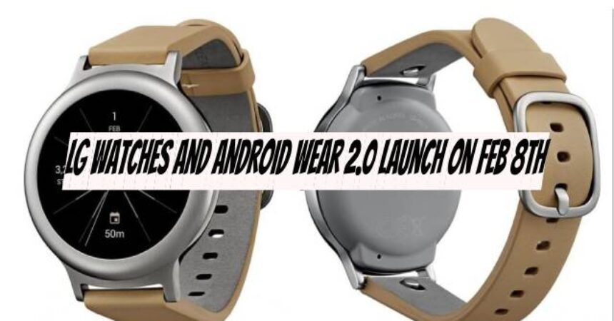 LG Watches and Android Wear 2.0 Launch on Feb 8th