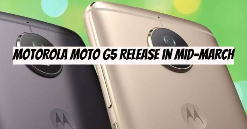 Motorola Moto G5 Release in Mid-March