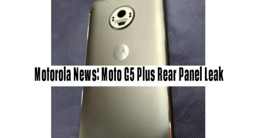 Motorola News: Moto G5 Plus Rear Panel Leak
