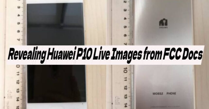 Revealing Huawei P10 Live Images from FCC Docs