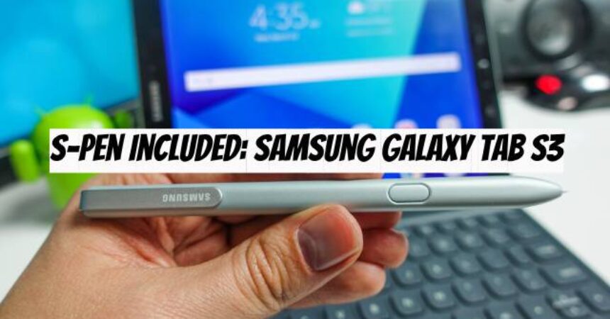 S-Pen Included: Samsung Galaxy Tab S3