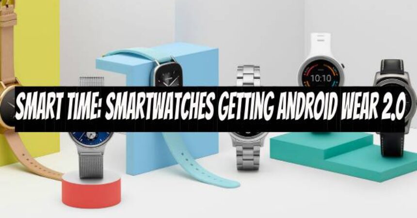 Smart Time: Smartwatches Getting Android Wear 2.0