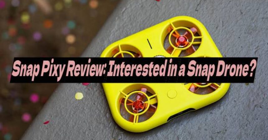 Snap Pixy Review: Interested in a Snap Drone?