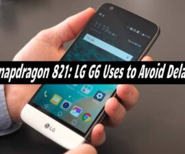 Snapdragon 821: LG G6 Uses to Avoid Delay