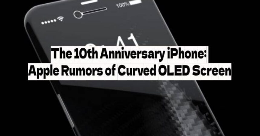 The 10th Anniversary iPhone: Apple Rumors of Curved OLED Screen