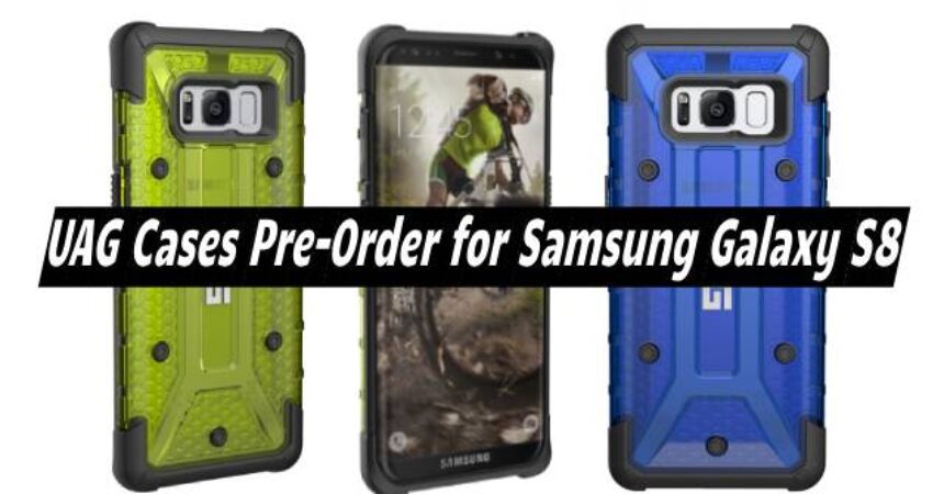 UAG Cases Pre-Order for Samsung Galaxy S8