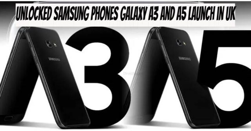Unlocked Samsung Phones Galaxy A3 and A5 Launch in UK