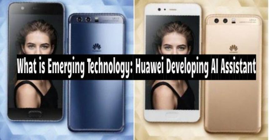 What is Emerging Technology: Huawei Developing AI Assistant