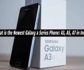 What is the Newest Galaxy a Series Phone: A3, A5, A7 in India