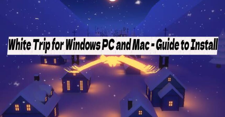 White Trip for Windows PC and Mac – Guide to Install