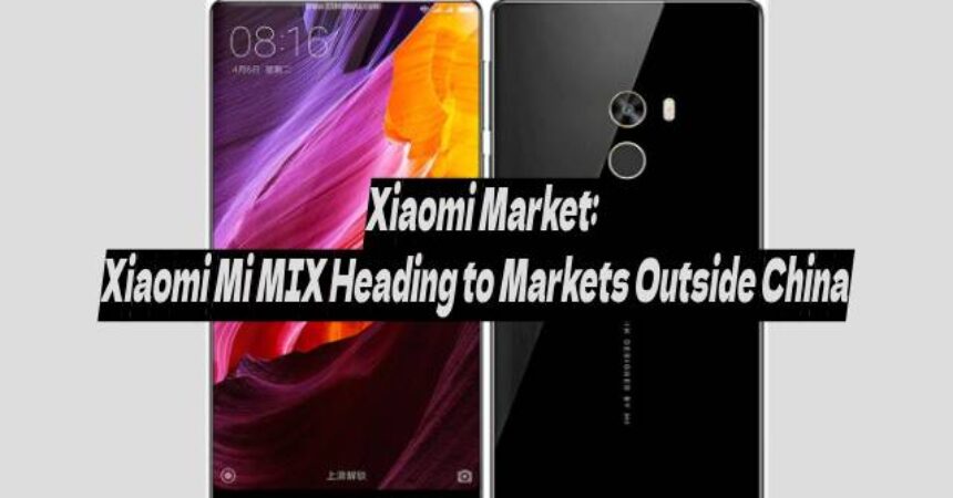 Xiaomi Market: Xiaomi Mi MIX Heading to Markets Outside China