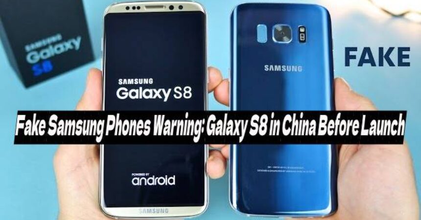 Fake Samsung Phones Warning: Galaxy S8 in China Before Launch