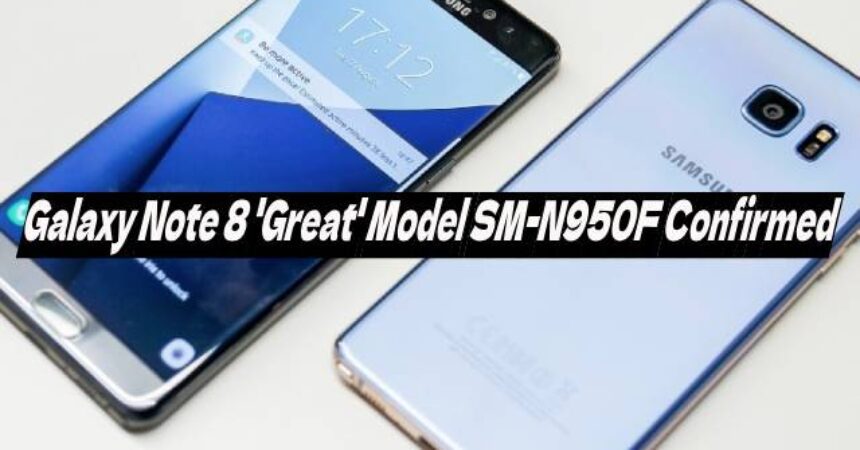 Galaxy Note 8 ‘Great’ Model SM-N950F Confirmed