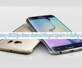 Galaxy S6 Edge News: Android Nougat Update is Rolling Out
