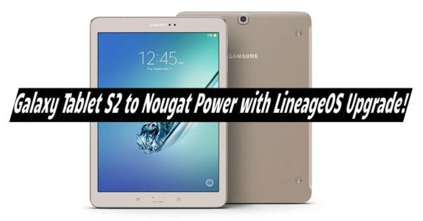 Galaxy Tablet S2 to Nougat Power with LineageOS Upgrade!