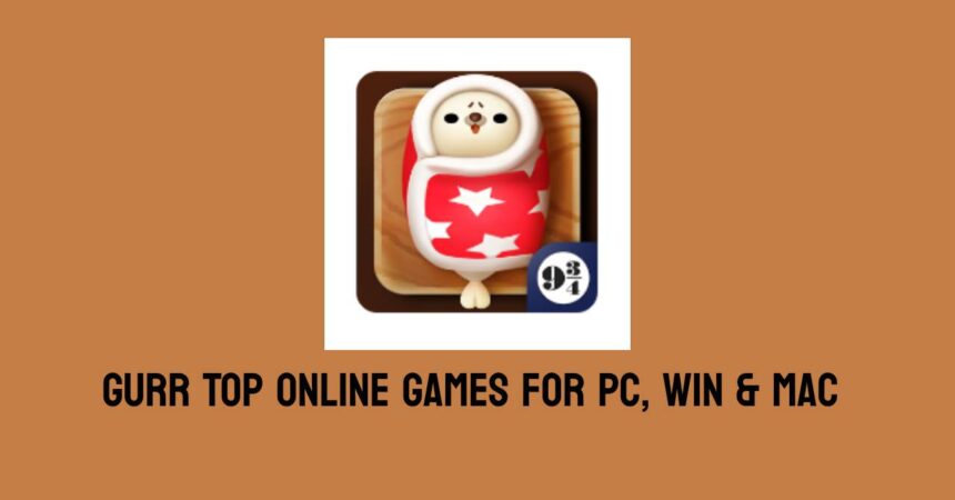 Gurr Top Online Games for PC, Win & Mac