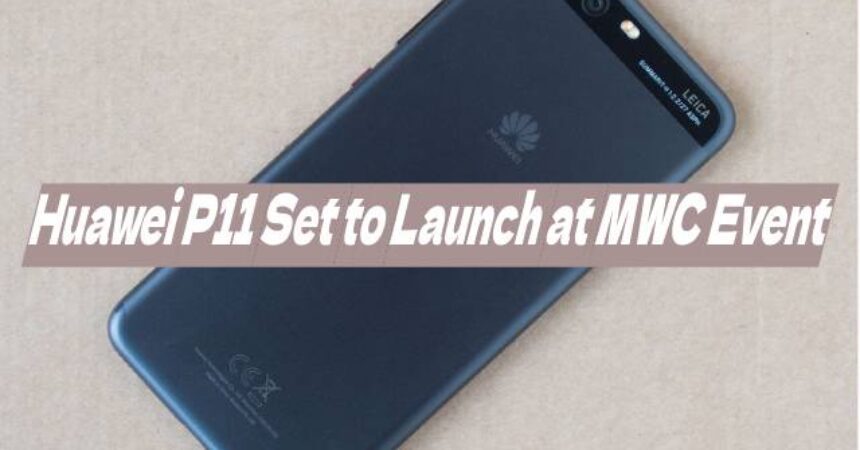 Huawei P11 Set to Launch at MWC Event