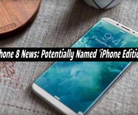 iPhone 8 News: Potentially Named ‘iPhone Edition’