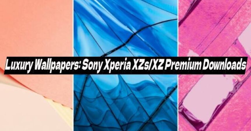 Luxury Wallpapers: Sony Xperia XZs/XZ Premium Downloads