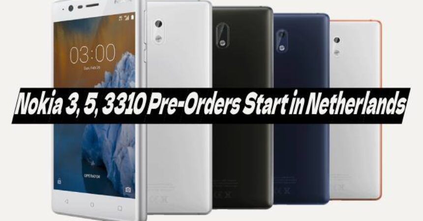 Nokia 3, 5, 3310 Pre-Orders Start in Netherlands