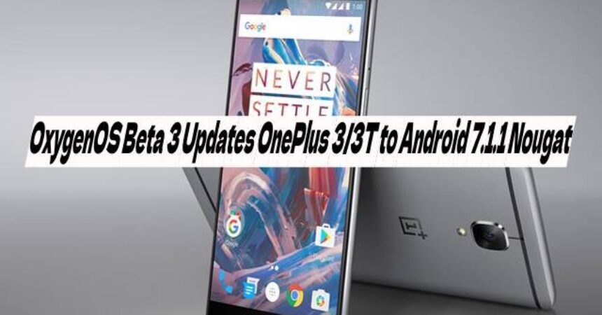 OxygenOS Beta 3 Updates OnePlus 3/3T to Android 7.1.1 Nougat
