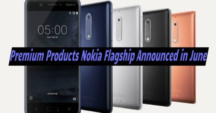 Premium Products Nokia Flagship Announced in June