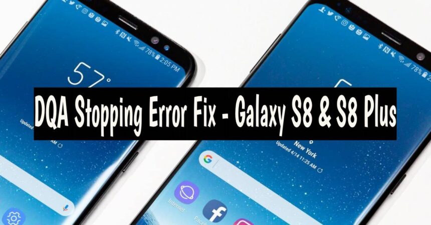 DQA Stopping Error Fix – Galaxy S8 & S8 Plus
