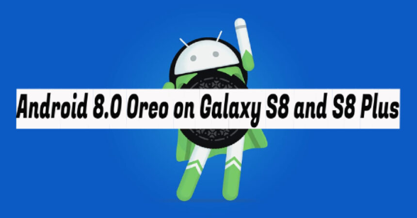 Android 8.0 Oreo on Galaxy S8 and S8 Plus