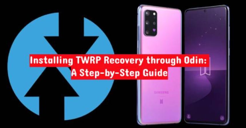 Installing TWRP Recovery through Odin: A Step-by-Step Guide