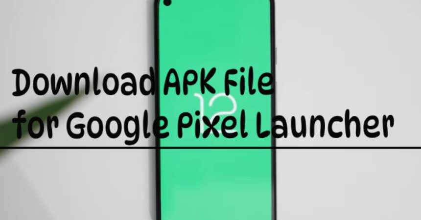Download APK File for Google Pixel Launcher