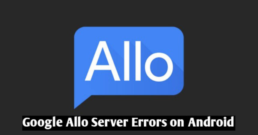 Google Allo Server Errors on Android
