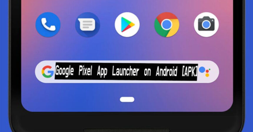 Google Pixel App Launcher on Android [APK]