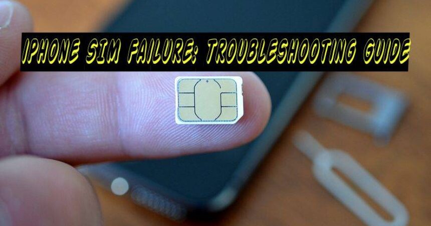 iPhone SIM Failure: Troubleshooting Guide