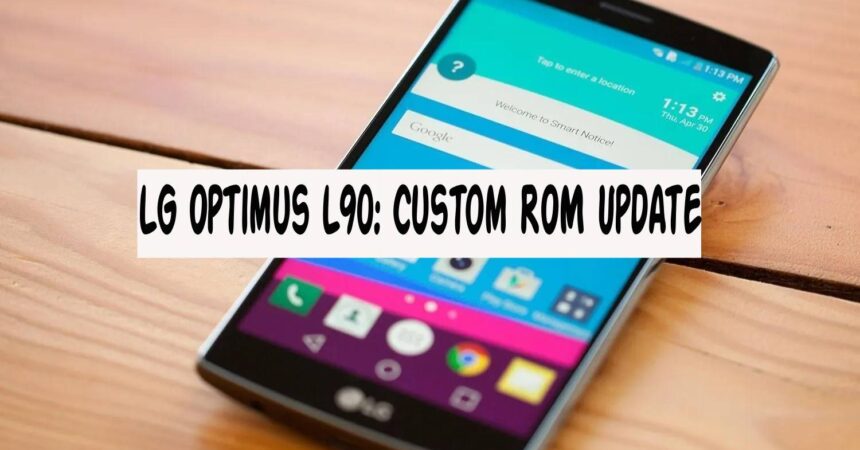 LG Optimus L90: Custom ROM Update